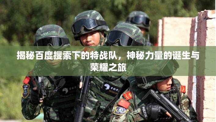 揭秘百度搜索下的特戰(zhàn)隊(duì)，神秘力量的誕生與榮耀之旅