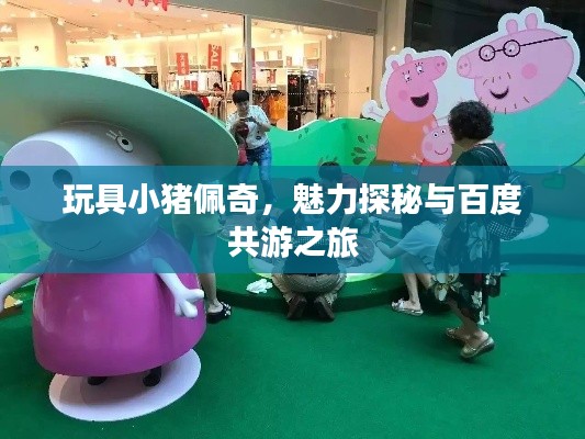 玩具小豬佩奇，魅力探秘與百度共游之旅