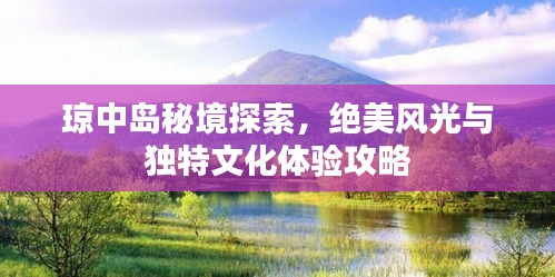 瓊中島秘境探索，絕美風(fēng)光與獨特文化體驗攻略