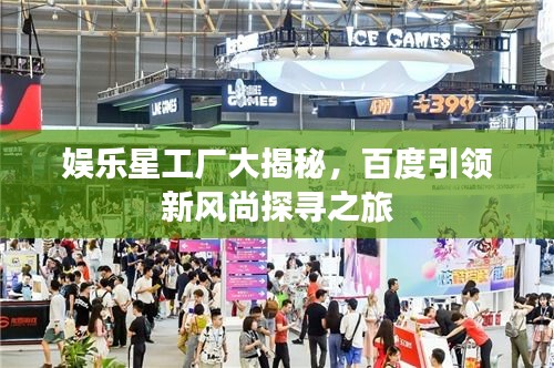 娛樂星工廠大揭秘，百度引領(lǐng)新風尚探尋之旅