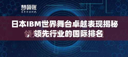 日本IBM世界舞臺卓越表現(xiàn)揭秘，領(lǐng)先行業(yè)的國際排名