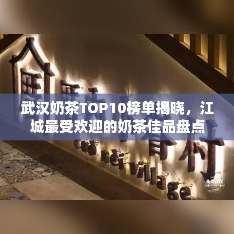 武漢奶茶TOP10榜單揭曉，江城最受歡迎的奶茶佳品盤點
