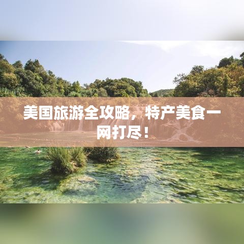 美國(guó)旅游全攻略，特產(chǎn)美食一網(wǎng)打盡！