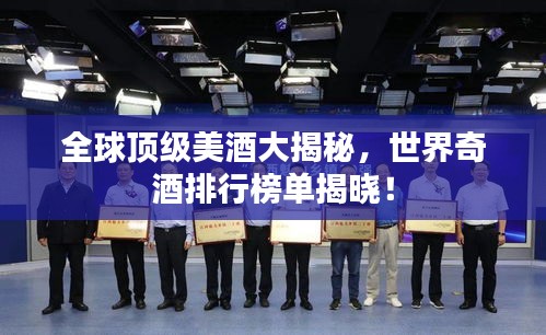 全球頂級美酒大揭秘，世界奇酒排行榜單揭曉！