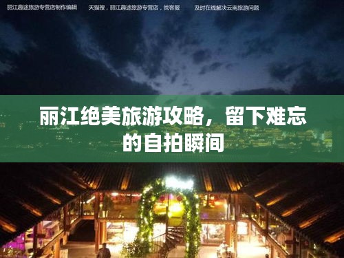 麗江絕美旅游攻略，留下難忘的自拍瞬間
