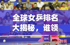 全球女乒排名大揭秘，誰(shuí)領(lǐng)風(fēng)騷？