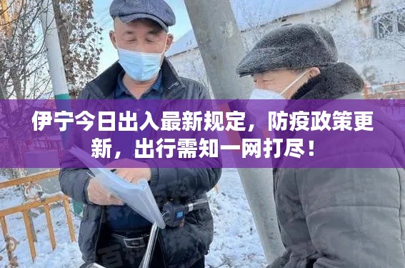 伊寧今日出入最新規(guī)定，防疫政策更新，出行需知一網(wǎng)打盡！