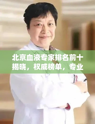 北京血液專家排名前十揭曉，權(quán)威榜單，專業(yè)領(lǐng)航者的健康守護(hù)者