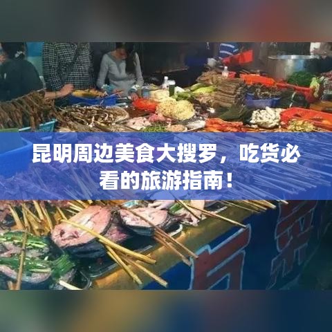 昆明周邊美食大搜羅，吃貨必看的旅游指南！