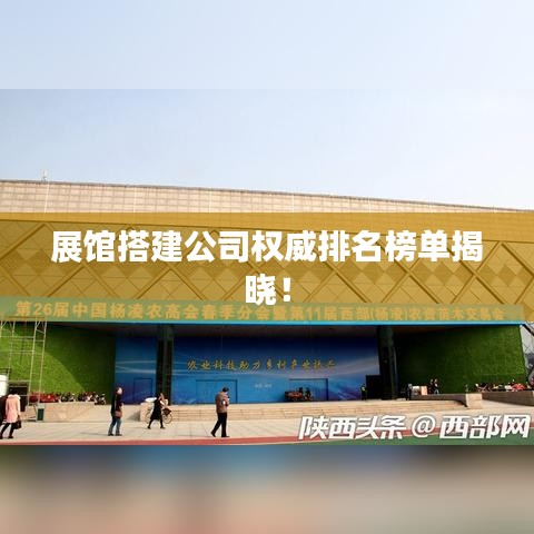 展館搭建公司權(quán)威排名榜單揭曉！