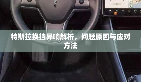 特斯拉換擋異響解析，問題原因與應(yīng)對方法