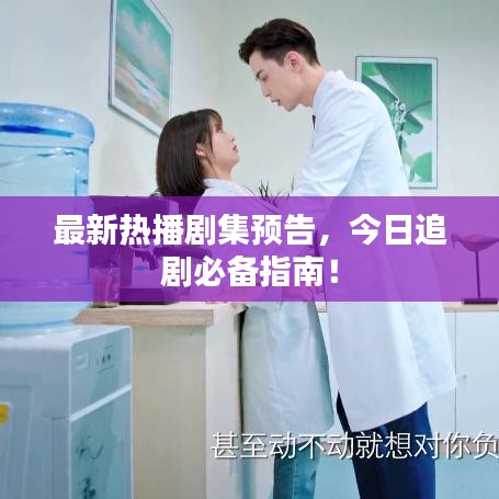 最新熱播劇集預(yù)告，今日追劇必備指南！