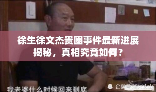 徐生徐文杰貴圈事件最新進展揭秘，真相究竟如何？