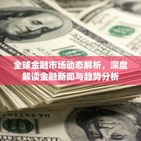 全球金融市場動態(tài)解析，深度解讀金融新聞與趨勢分析