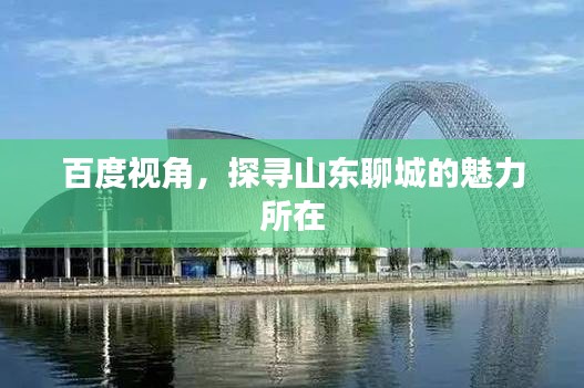 百度視角，探尋山東聊城的魅力所在