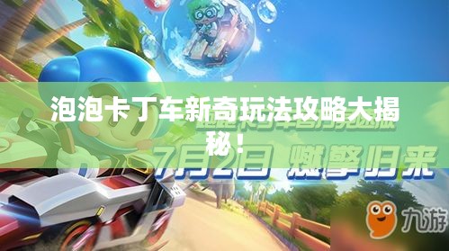 泡泡卡丁車新奇玩法攻略大揭秘！
