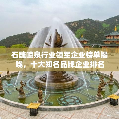 石雕噴泉行業(yè)領(lǐng)軍企業(yè)榜單揭曉，十大知名品牌企業(yè)排名