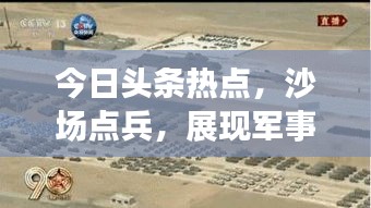 今日頭條熱點，沙場點兵，展現(xiàn)軍事力量全新風采
