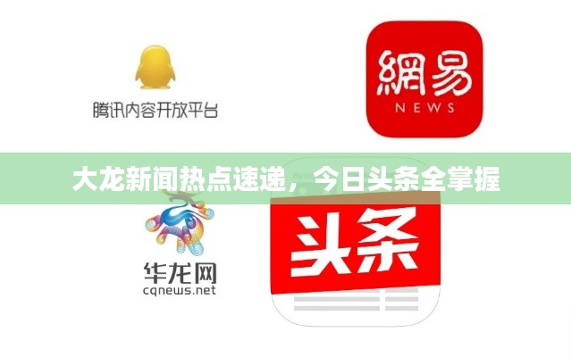 大龍新聞熱點(diǎn)速遞，今日頭條全掌握