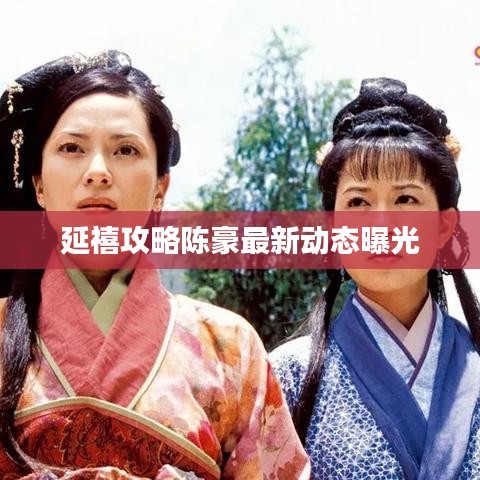 延禧攻略陳豪最新動態(tài)曝光