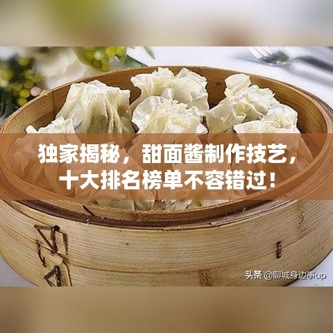 獨(dú)家揭秘，甜面醬制作技藝，十大排名榜單不容錯過！