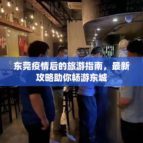 東莞疫情后的旅游指南，最新攻略助你暢游東城