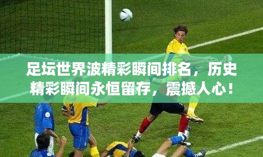 足壇世界波精彩瞬間排名，歷史精彩瞬間永恒留存，震撼人心！