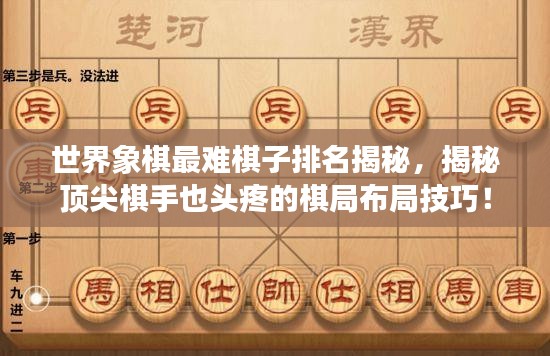 世界象棋最難棋子排名揭秘，揭秘頂尖棋手也頭疼的棋局布局技巧！