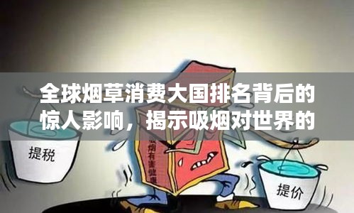 全球煙草消費大國排名背后的驚人影響，揭示吸煙對世界的深遠(yuǎn)影響