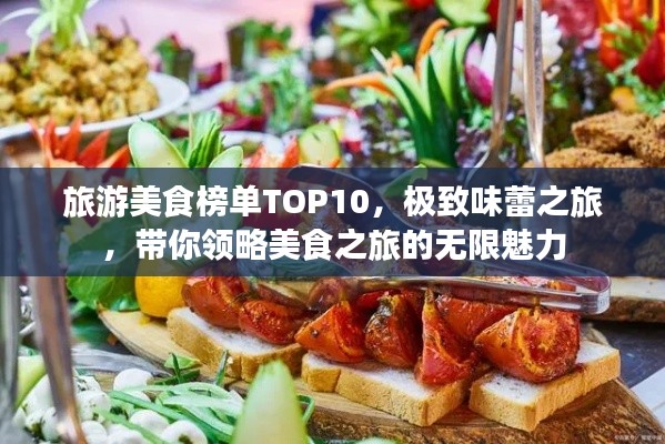 旅游美食榜單TOP10，極致味蕾之旅，帶你領(lǐng)略美食之旅的無限魅力