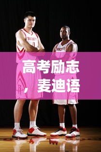 高考勵(lì)志，麥迪語錄引領(lǐng)你邁向成功的步伐與信念