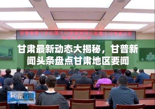 甘肅最新動態(tài)大揭秘，甘普新聞頭條盤點甘肅地區(qū)要聞