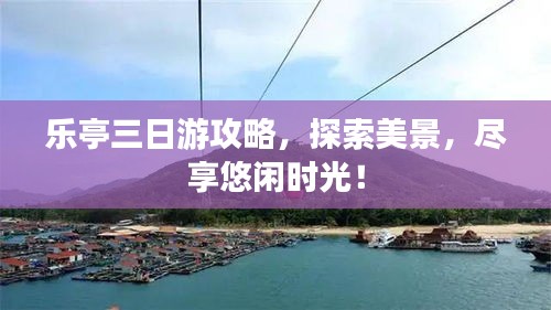 樂亭三日游攻略，探索美景，盡享悠閑時光！