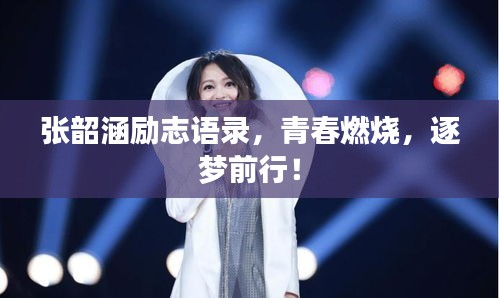 張韶涵勵(lì)志語錄，青春燃燒，逐夢前行！