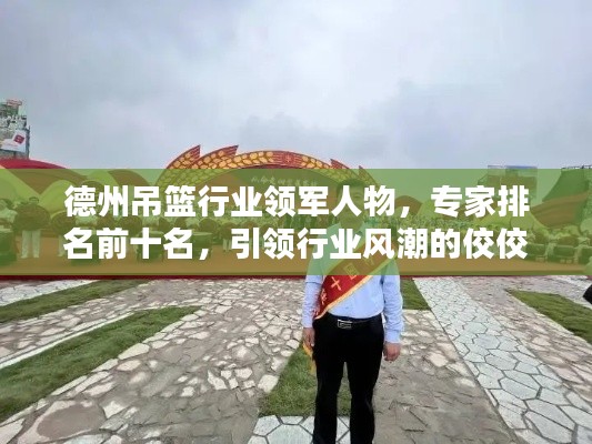德州吊籃行業(yè)領(lǐng)軍人物，專家排名前十名，引領(lǐng)行業(yè)風(fēng)潮的佼佼者
