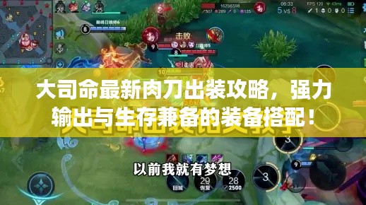 大司命最新肉刀出裝攻略，強力輸出與生存兼?zhèn)涞难b備搭配！
