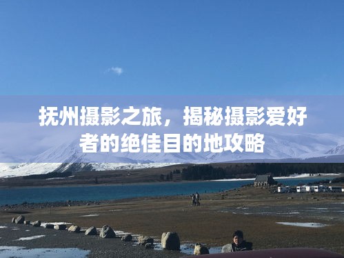 撫州攝影之旅，揭秘攝影愛好者的絕佳目的地攻略