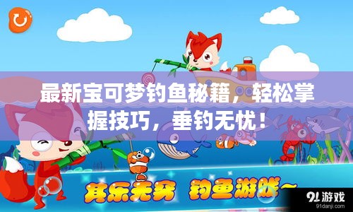 最新寶可夢釣魚秘籍，輕松掌握技巧，垂釣無憂！