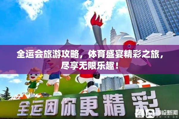 全運(yùn)會(huì)旅游攻略，體育盛宴精彩之旅，盡享無限樂趣！