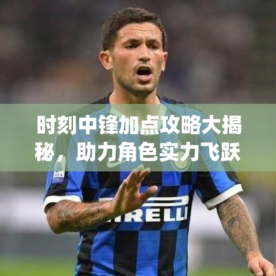 時(shí)刻中鋒加點(diǎn)攻略大揭秘，助力角色實(shí)力飛躍提升！