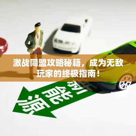 激戰(zhàn)同盟攻略秘籍，成為無敵玩家的終極指南！