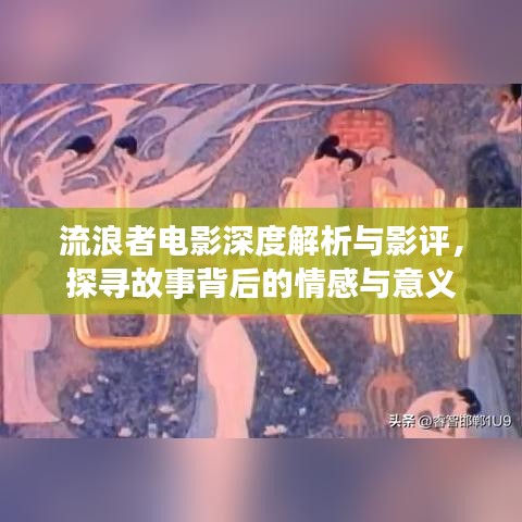 流浪者電影深度解析與影評(píng)，探尋故事背后的情感與意義
