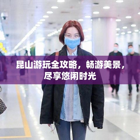 昆山游玩全攻略，暢游美景，盡享悠閑時光