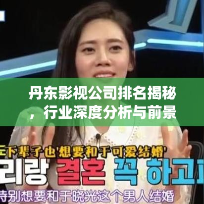 丹東影視公司排名揭秘，行業(yè)深度分析與前景展望