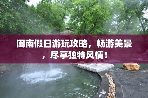 閩南假日游玩攻略，暢游美景，盡享獨(dú)特風(fēng)情！