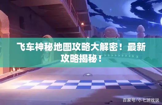 飛車神秘地圖攻略大解密！最新攻略揭秘！