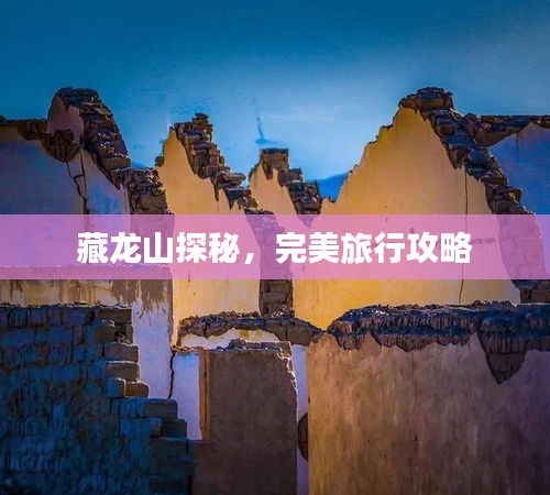 藏龍山探秘，完美旅行攻略