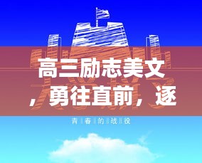 高三勵(lì)志美文，勇往直前，逐夢(mèng)啟航！