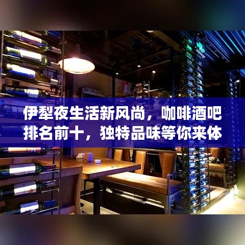 伊犁夜生活新風尚，咖啡酒吧排名前十，獨特品味等你來體驗