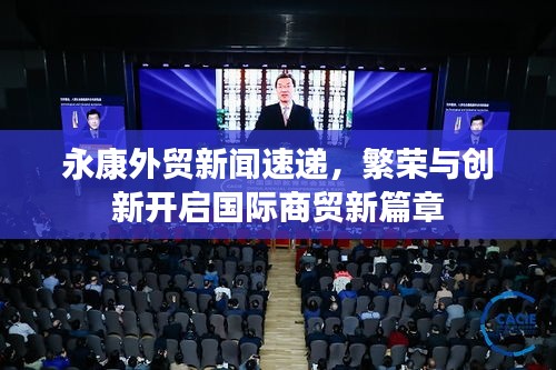 永康外貿(mào)新聞速遞，繁榮與創(chuàng)新開(kāi)啟國(guó)際商貿(mào)新篇章